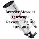 Bresser Messier Telescope Review The AR 102 600 Bresser Messier Telescope Review- The AR 102/600